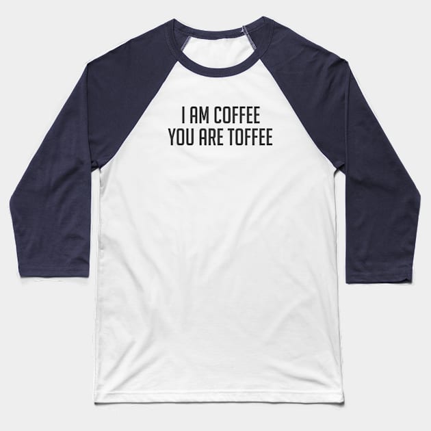 Funny coffee lover quote I am coffee you are toffee Baseball T-Shirt by Cebas